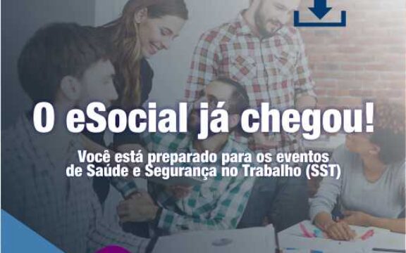 O eSocial já chegou! Você está preparado para os eventos de Saúde e Segurança no Trabalho (SST)?